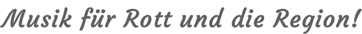 Musik für Rott und die Region!